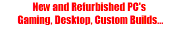New and Refurbished PC's Gaming, Desktop, Custom Builds...